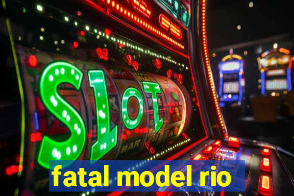 fatal model rio